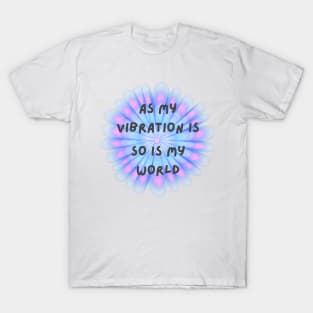 As my vibration is, so is my world T-Shirt